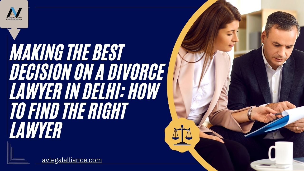 Making The Best Decision On A Divorce Lawyer In Delhi: How To Find The Right Lawyer